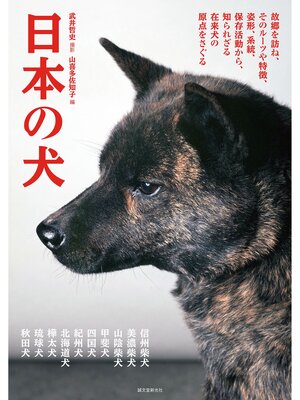 cover image of 日本の犬：故郷を訪ね、そのルーツや特徴、姿形、系統、保存活動から、知られざる在来犬の原点をさぐる